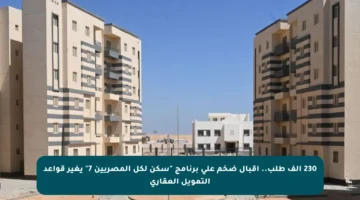 230 ألف طلب.. إقبال ضخم على برنامج “سكن لكل المصريين 7” يغير قواعد التمويل العقاري